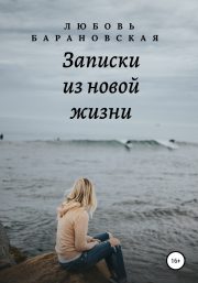 Любовь Барановская - Записки из новой жизни