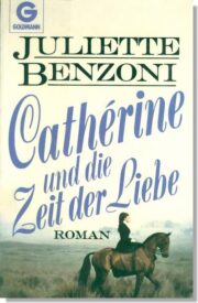 Juliette Benzoni - Cathérine und die Zeit der Liebe