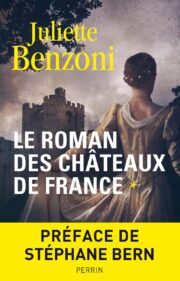 Juliette Benzoni - Le roman des châteaux de France. Tome 1