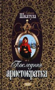 Лариса Шкатула - Последняя аристократка